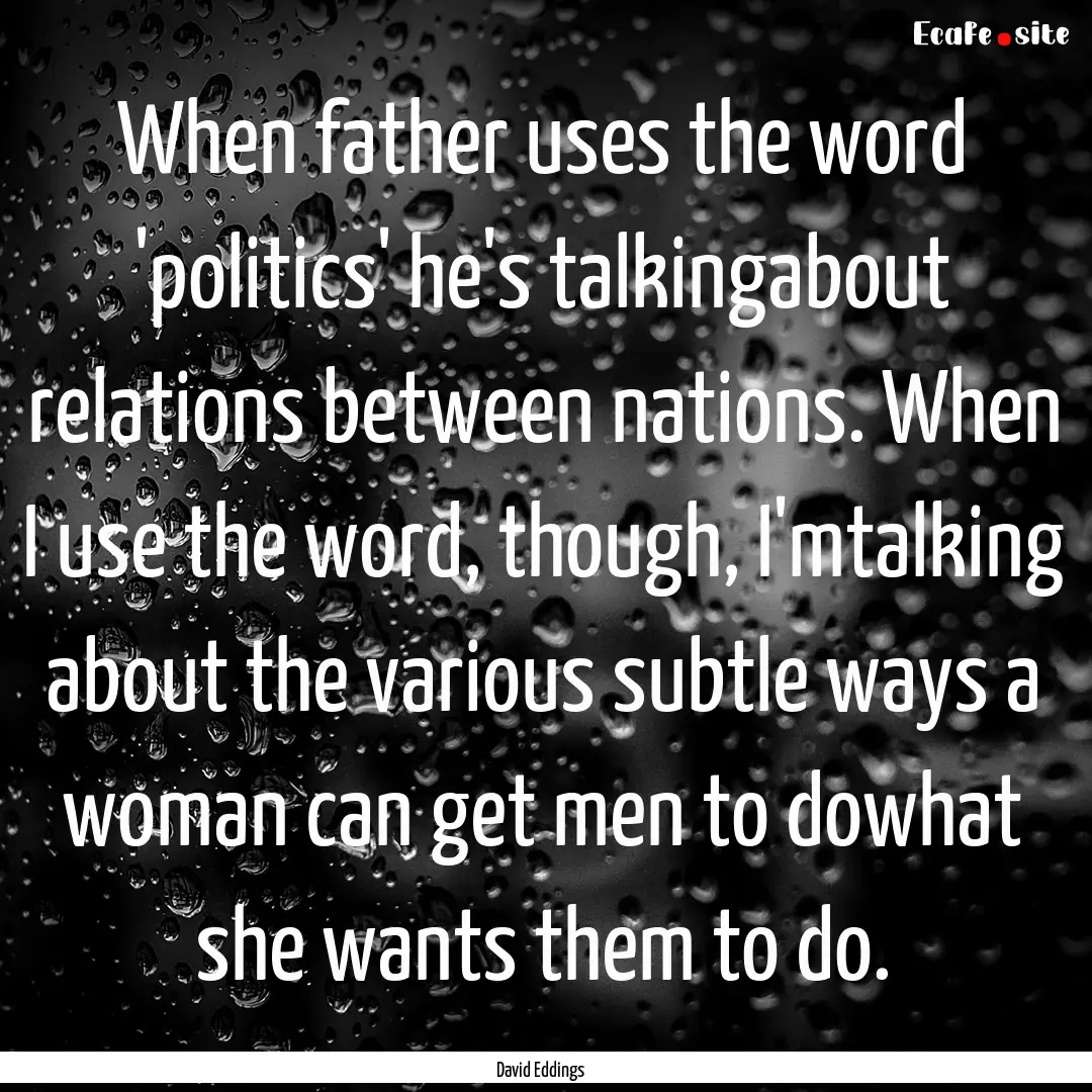 When father uses the word 'politics' he's.... : Quote by David Eddings