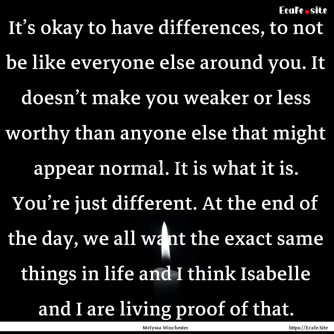 It’s okay to have differences, to not be.... : Quote by Melyssa Winchester