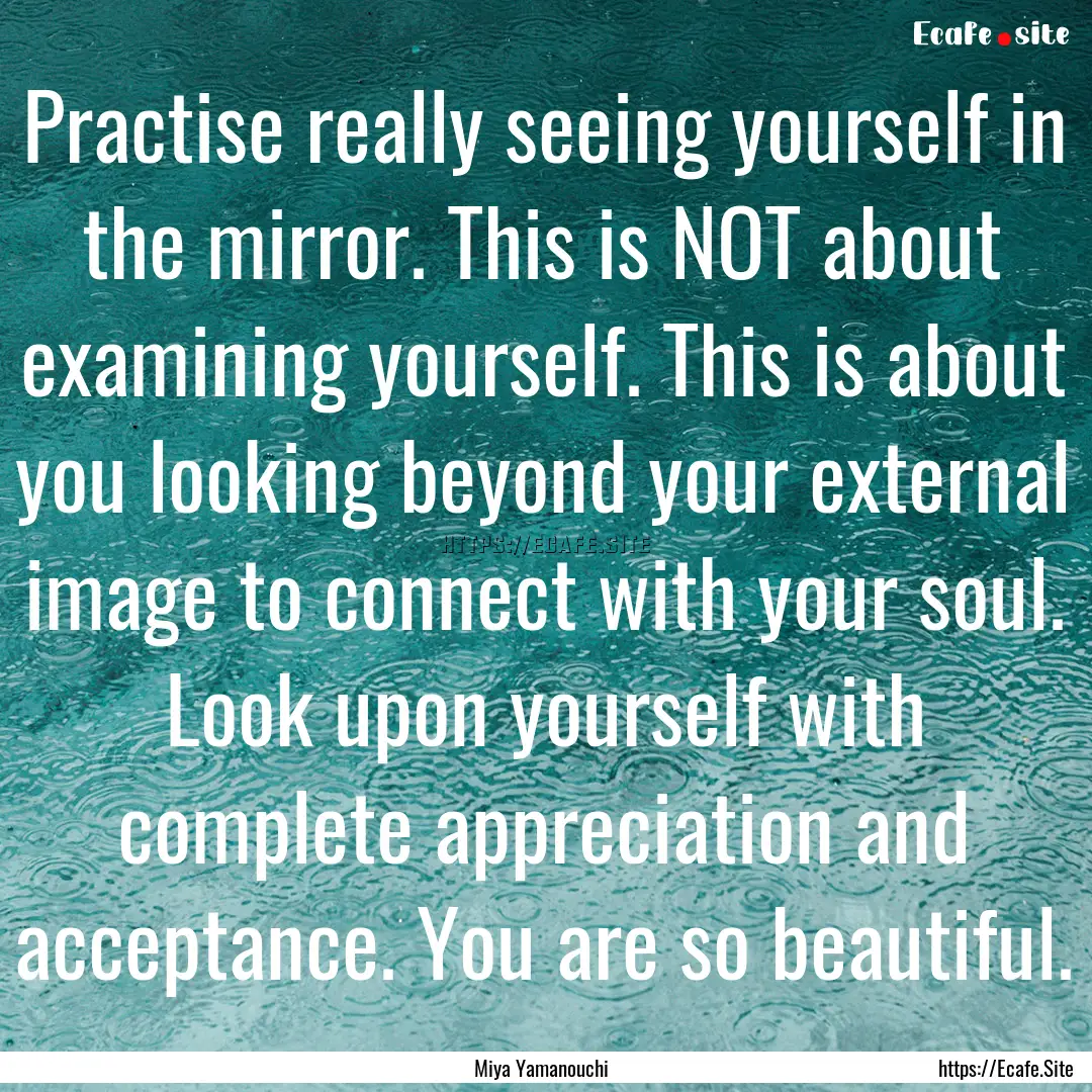 Practise really seeing yourself in the mirror..... : Quote by Miya Yamanouchi