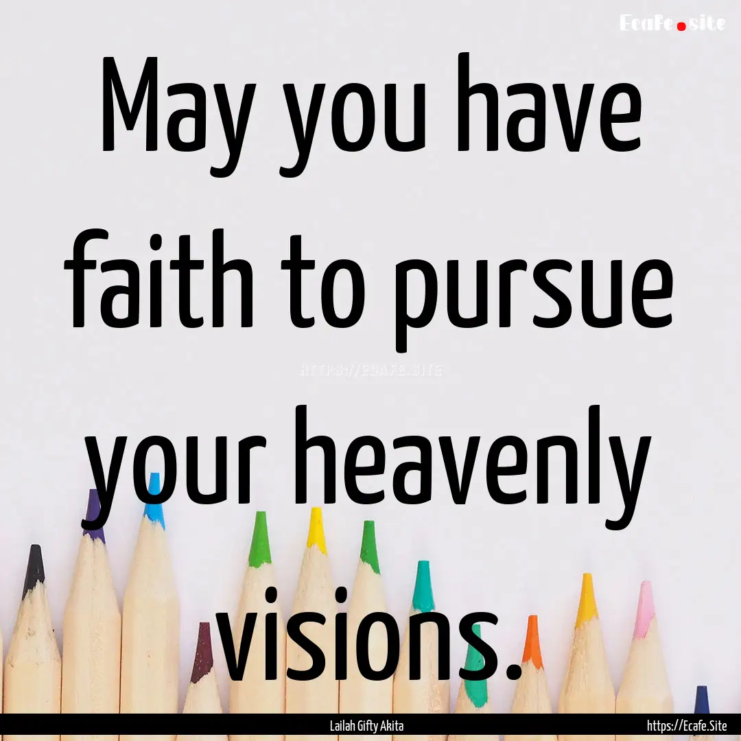 May you have faith to pursue your heavenly.... : Quote by Lailah Gifty Akita