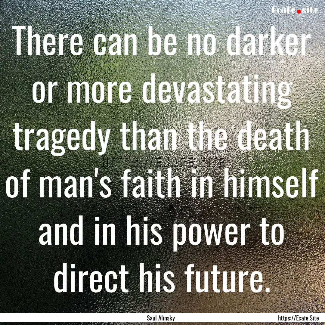 There can be no darker or more devastating.... : Quote by Saul Alinsky