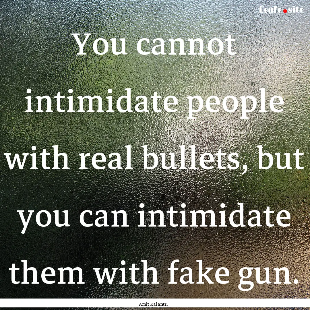 You cannot intimidate people with real bullets,.... : Quote by Amit Kalantri