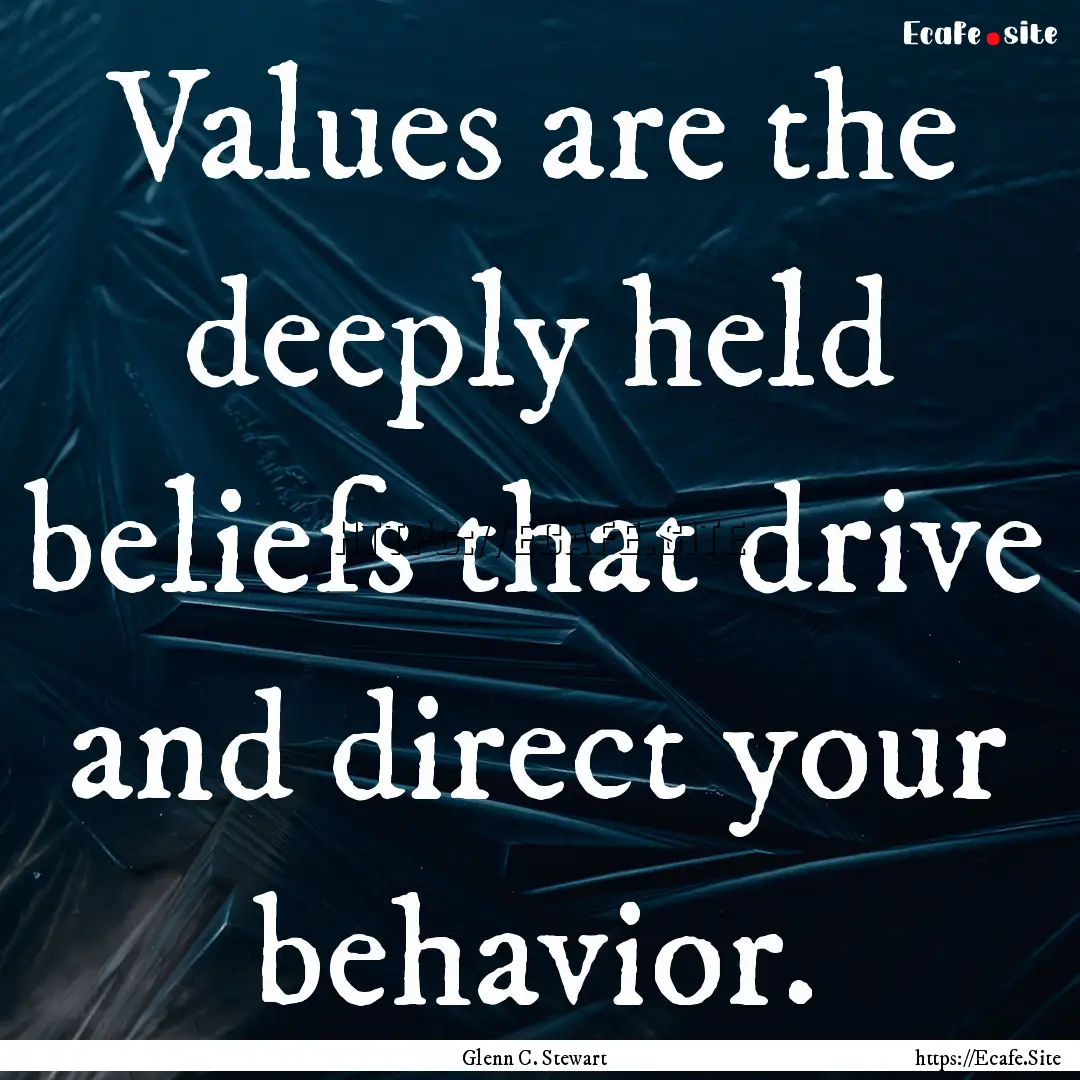 Values are the deeply held beliefs that drive.... : Quote by Glenn C. Stewart