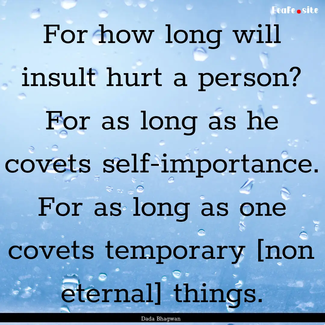 For how long will insult hurt a person? For.... : Quote by Dada Bhagwan