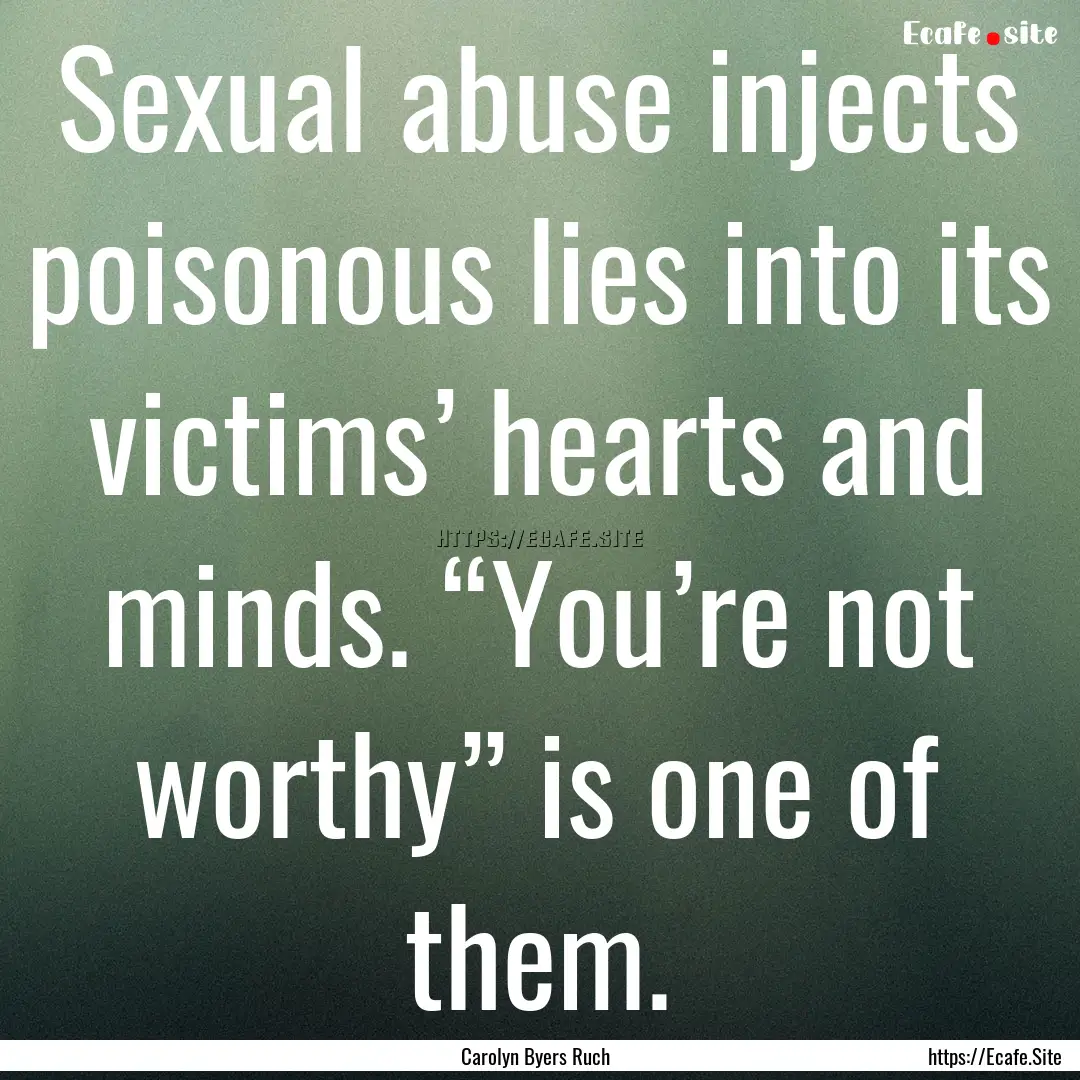 Sexual abuse injects poisonous lies into.... : Quote by Carolyn Byers Ruch