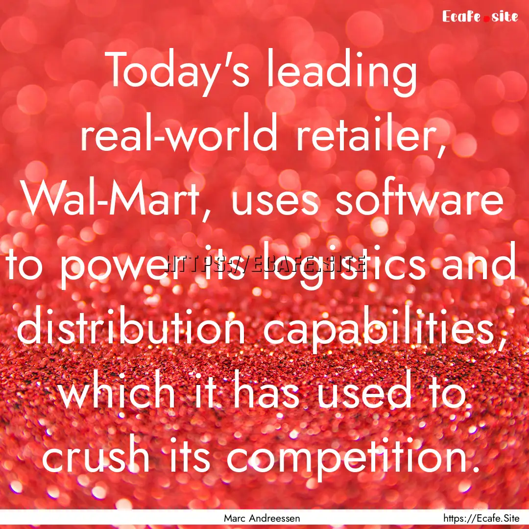 Today's leading real-world retailer, Wal-Mart,.... : Quote by Marc Andreessen