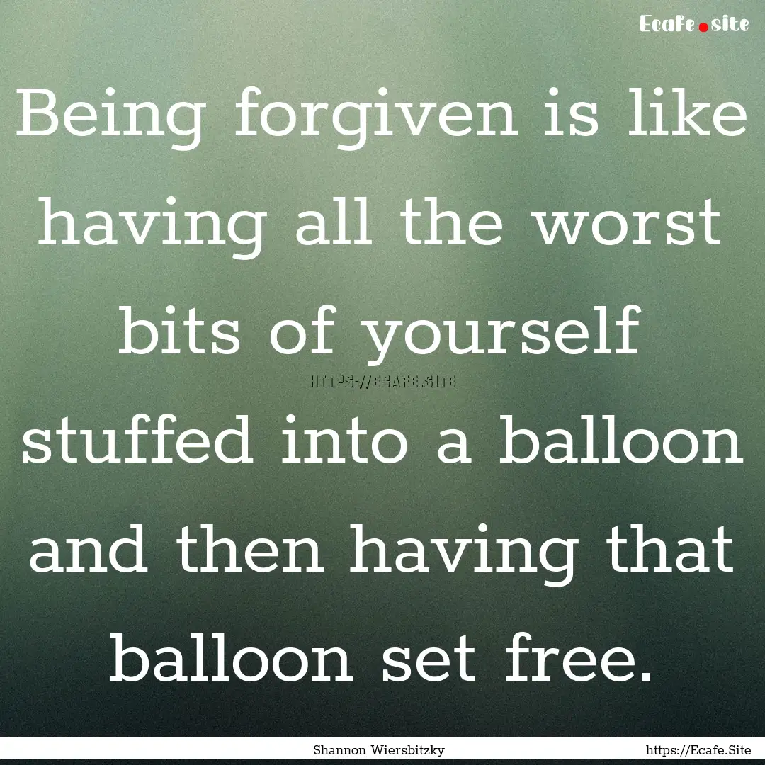 Being forgiven is like having all the worst.... : Quote by Shannon Wiersbitzky