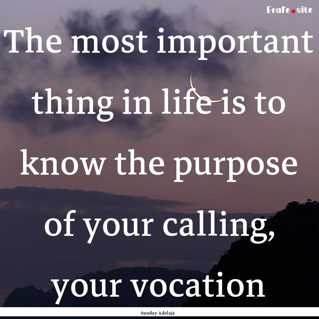 The most important thing in life is to know.... : Quote by Sunday Adelaja