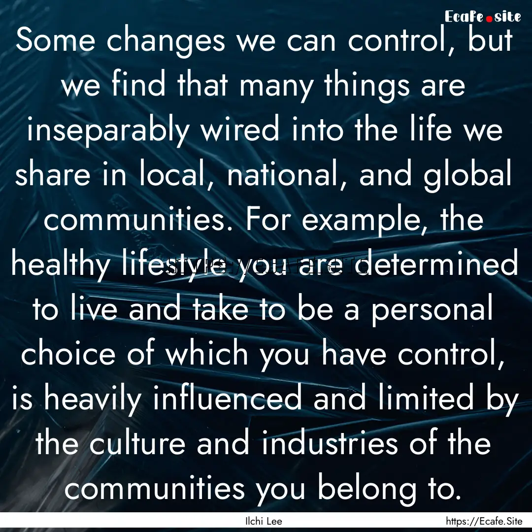 Some changes we can control, but we find.... : Quote by Ilchi Lee