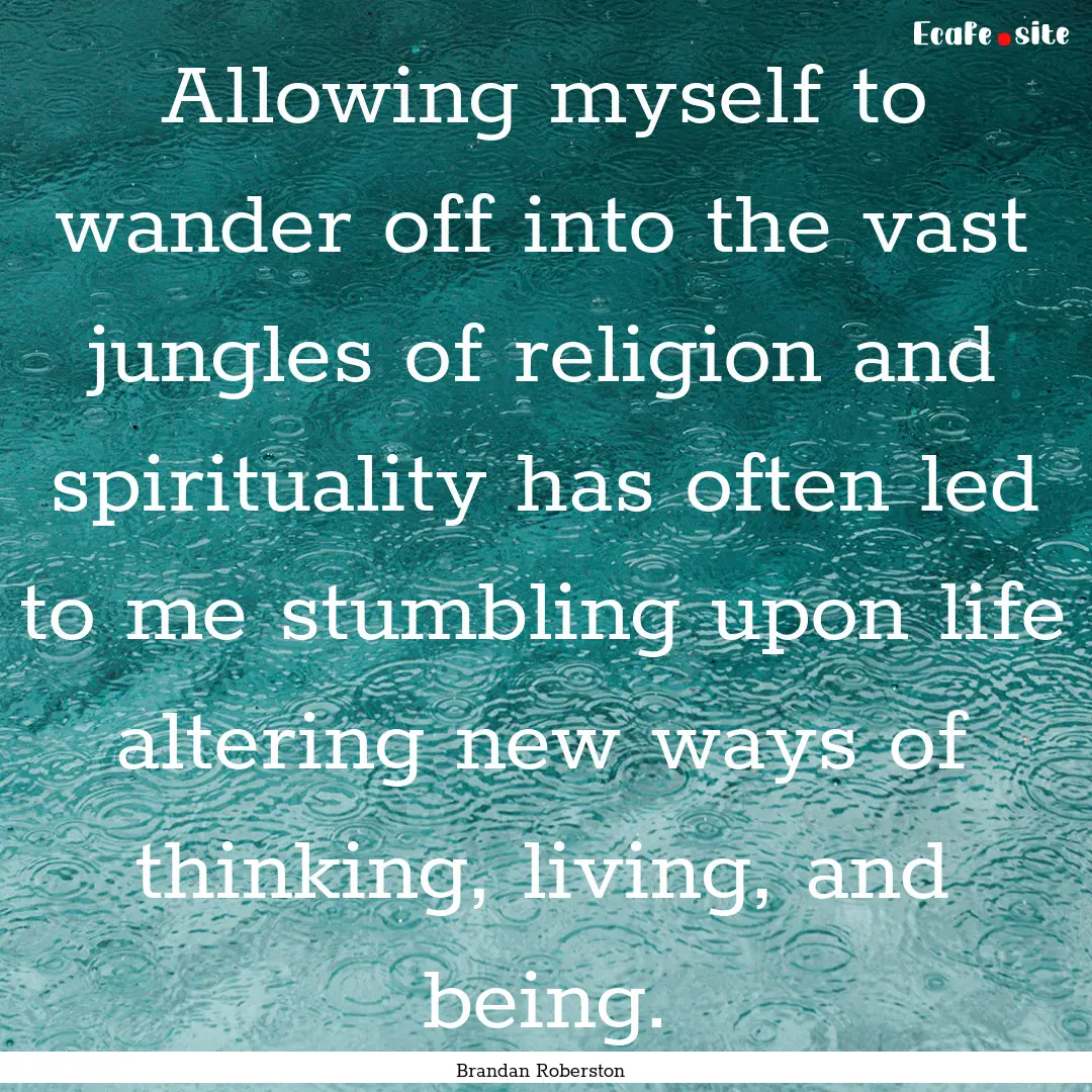 Allowing myself to wander off into the vast.... : Quote by Brandan Roberston