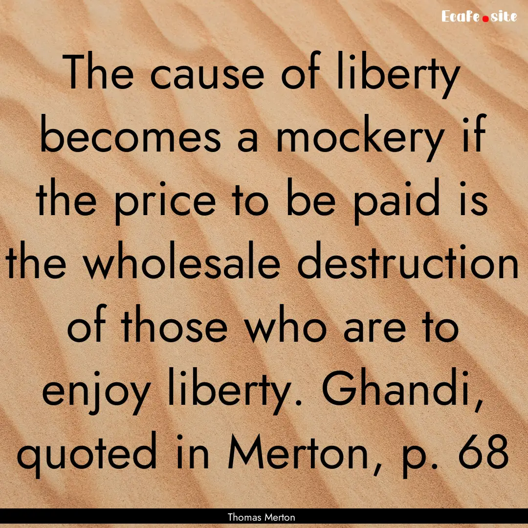 The cause of liberty becomes a mockery if.... : Quote by Thomas Merton