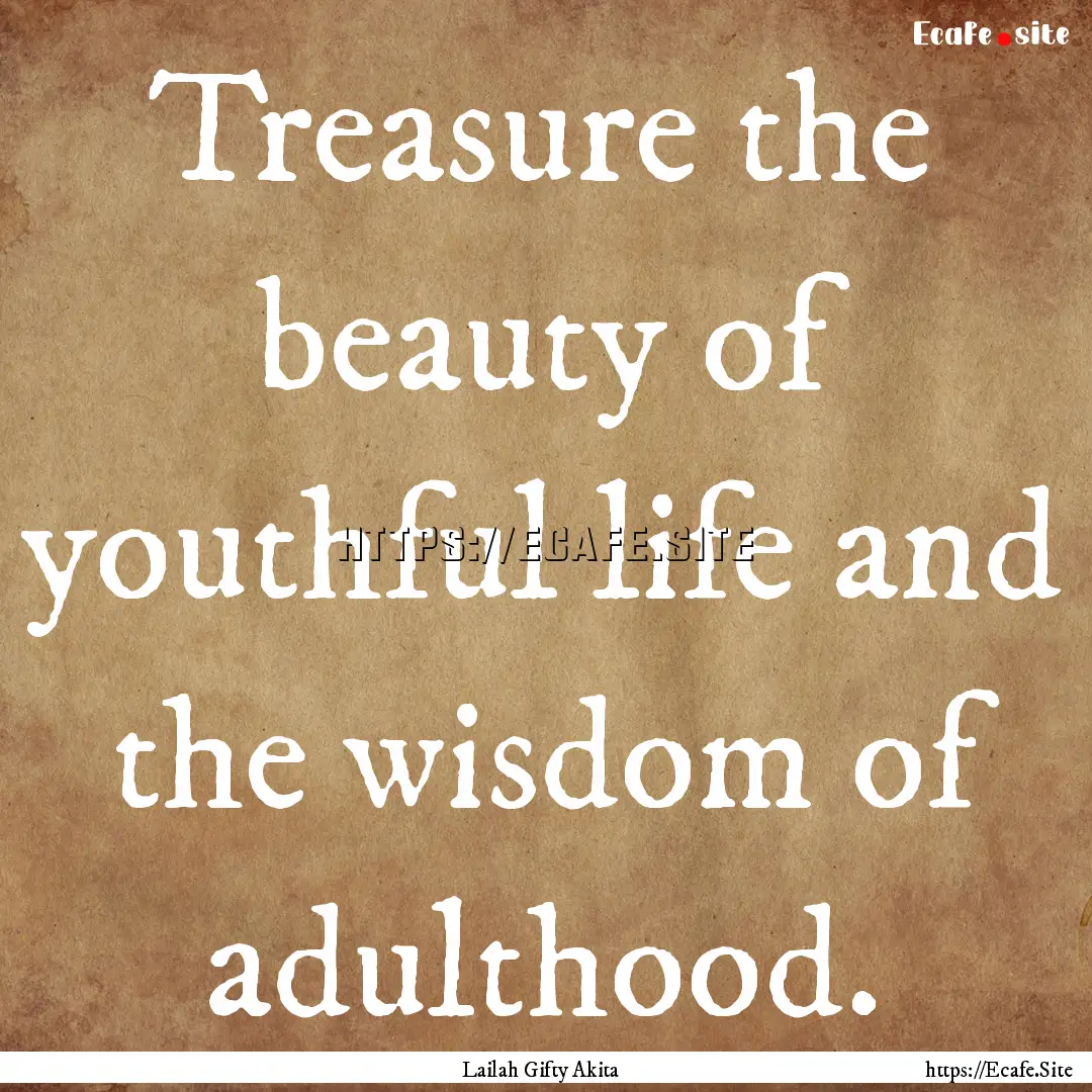 Treasure the beauty of youthful life and.... : Quote by Lailah Gifty Akita