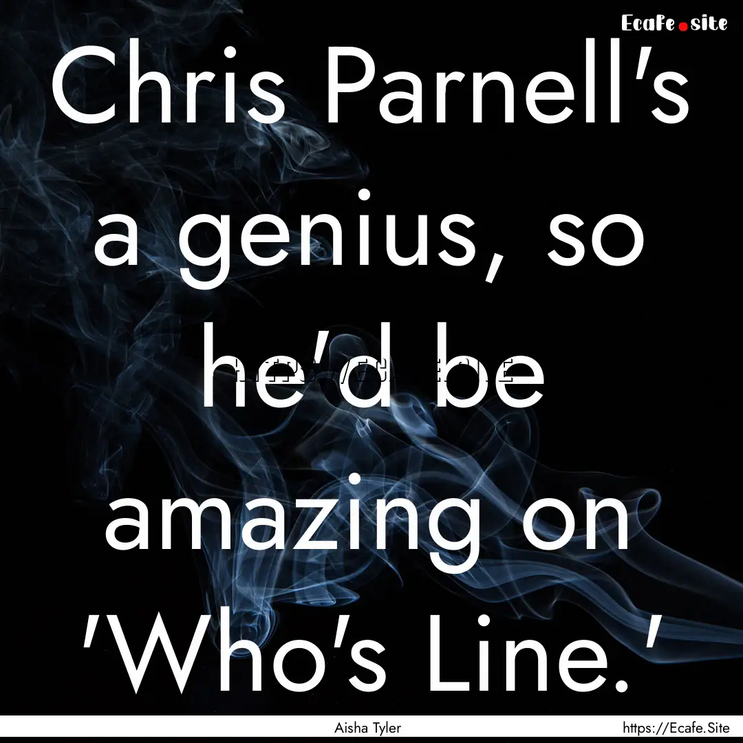 Chris Parnell's a genius, so he'd be amazing.... : Quote by Aisha Tyler