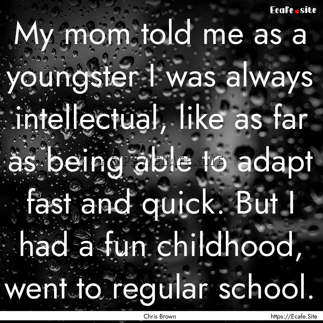 My mom told me as a youngster I was always.... : Quote by Chris Brown