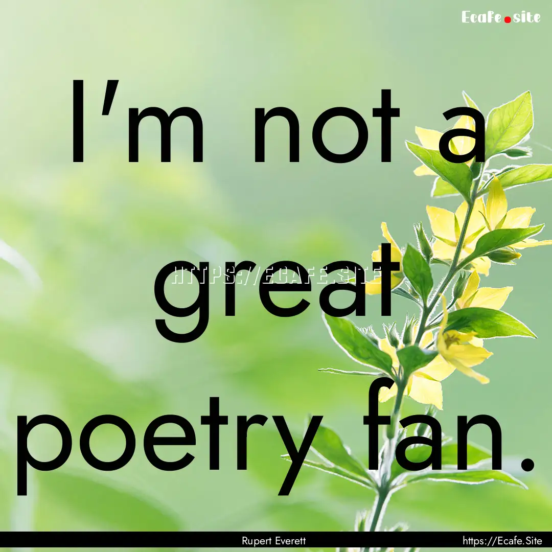 I'm not a great poetry fan. : Quote by Rupert Everett