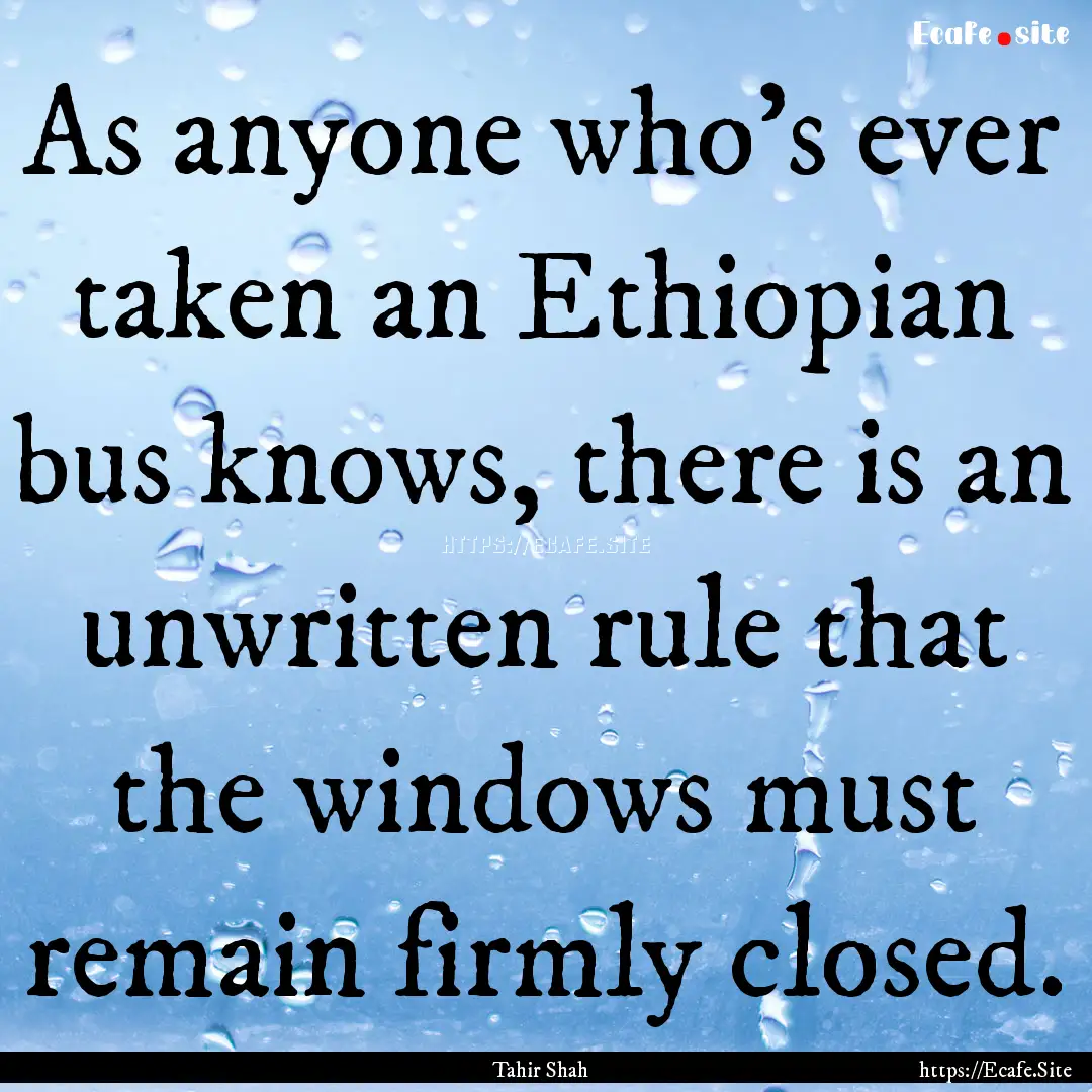 As anyone who's ever taken an Ethiopian bus.... : Quote by Tahir Shah