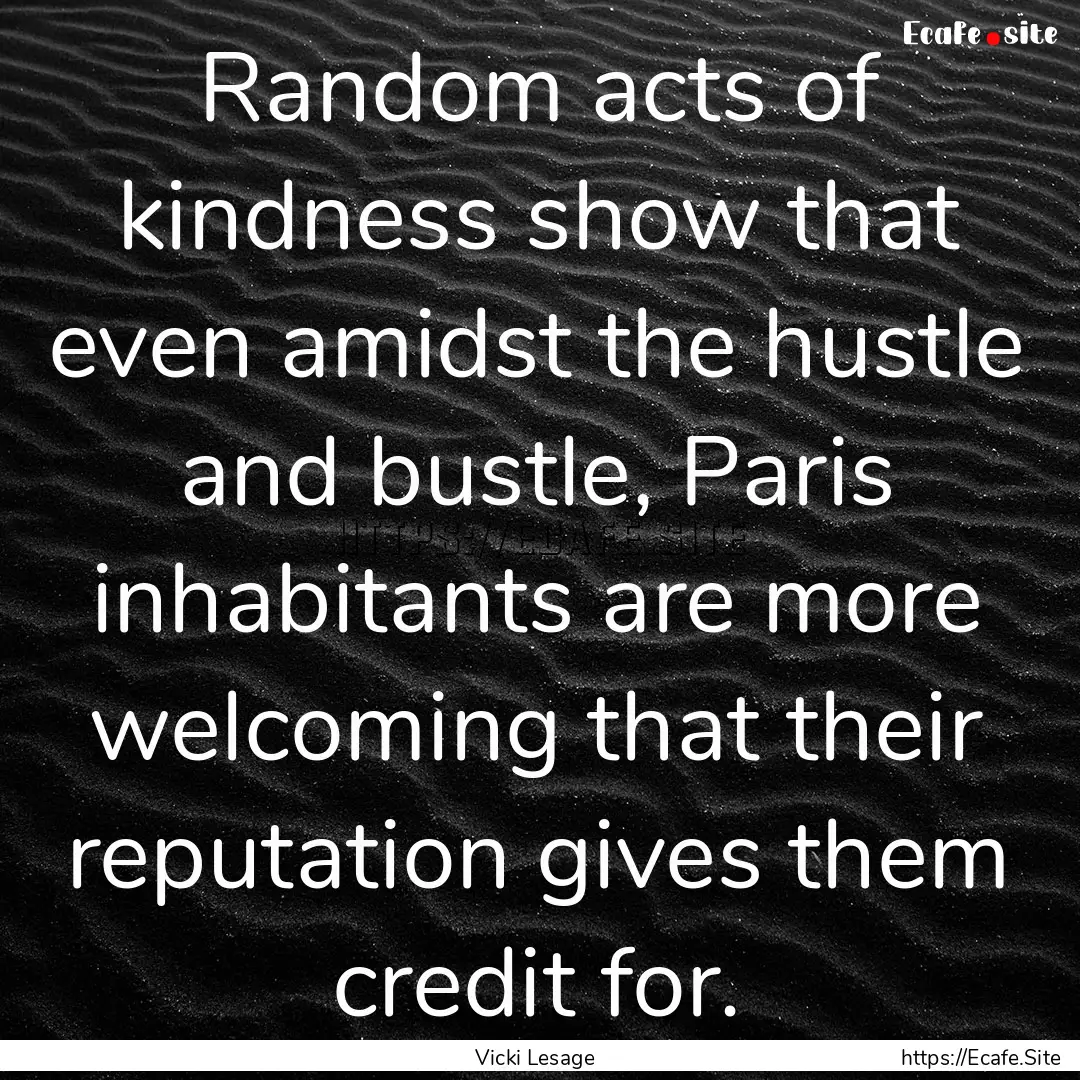 Random acts of kindness show that even amidst.... : Quote by Vicki Lesage