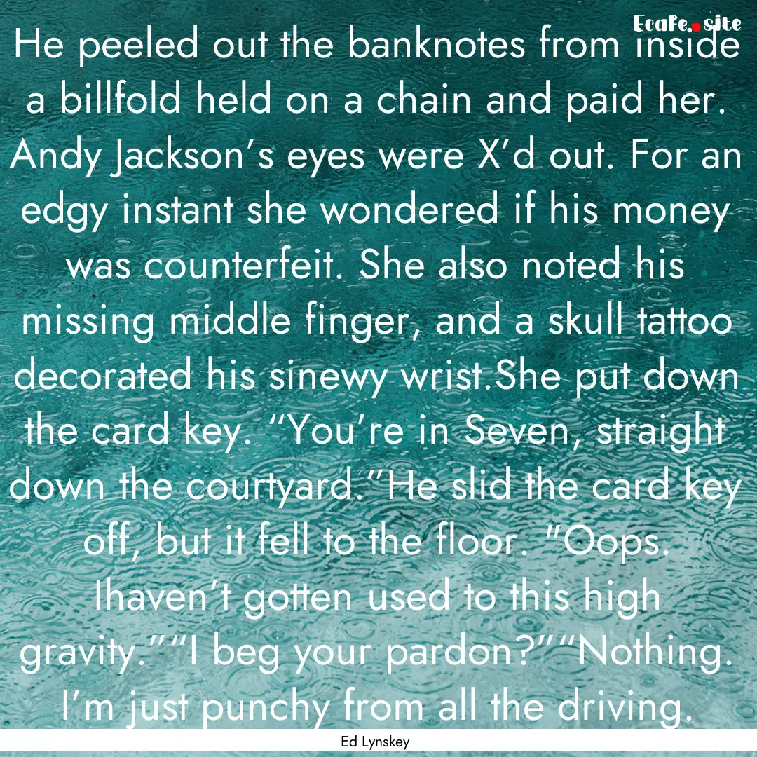 He peeled out the banknotes from inside a.... : Quote by Ed Lynskey