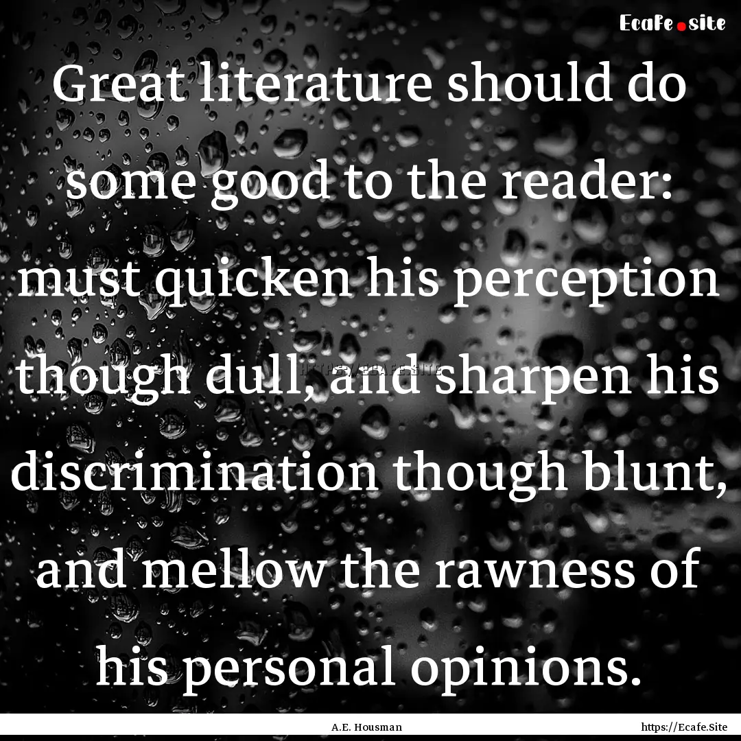 Great literature should do some good to the.... : Quote by A.E. Housman