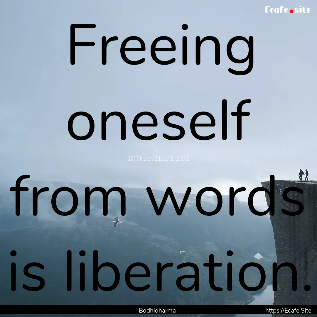 Freeing oneself from words is liberation..... : Quote by Bodhidharma