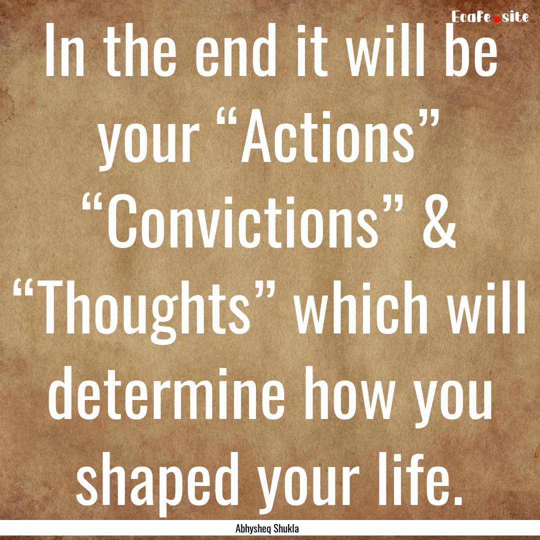 In the end it will be your “Actions”.... : Quote by Abhysheq Shukla