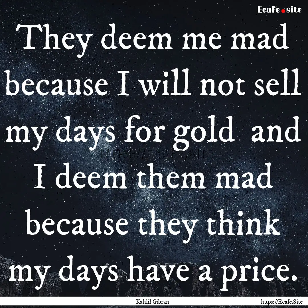 They deem me mad because I will not sell.... : Quote by Kahlil Gibran