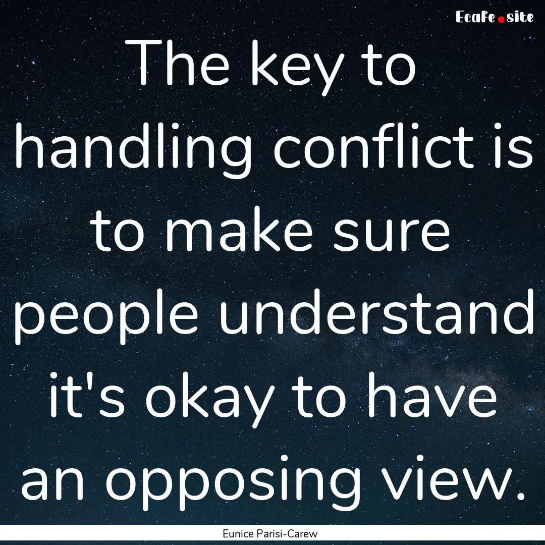 The key to handling conflict is to make sure.... : Quote by Eunice Parisi-Carew