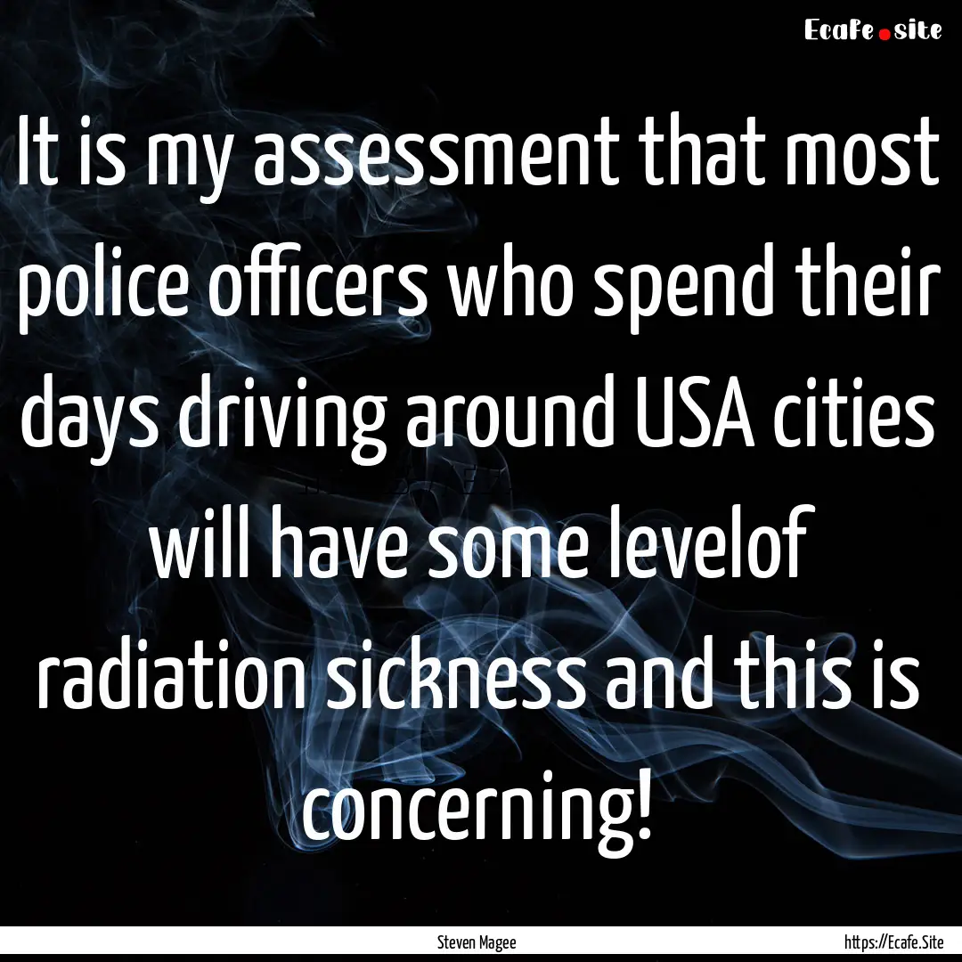 It is my assessment that most police officers.... : Quote by Steven Magee