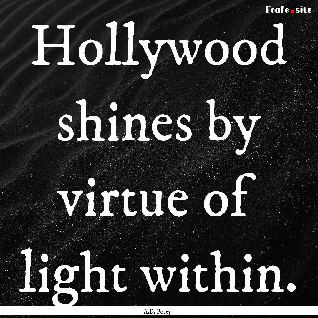 Hollywood shines by virtue of light within..... : Quote by A.D. Posey