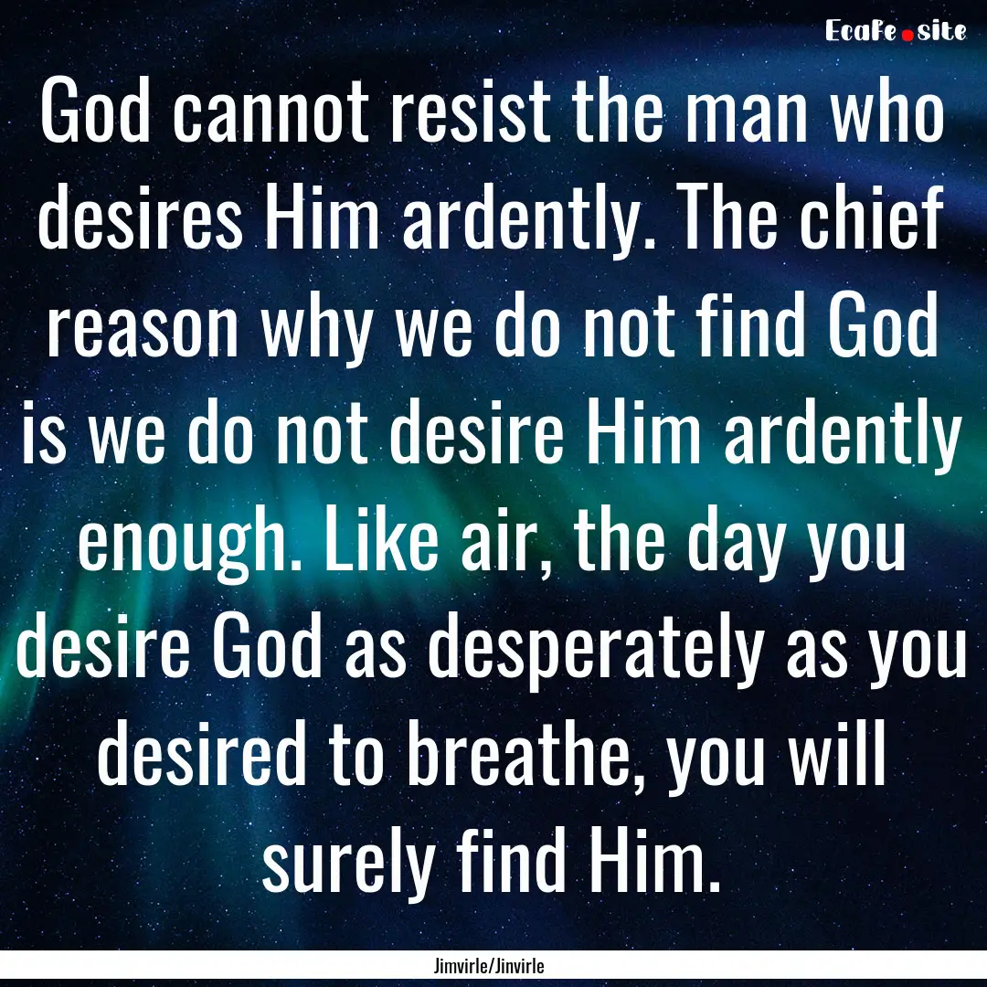 God cannot resist the man who desires Him.... : Quote by Jimvirle/Jinvirle