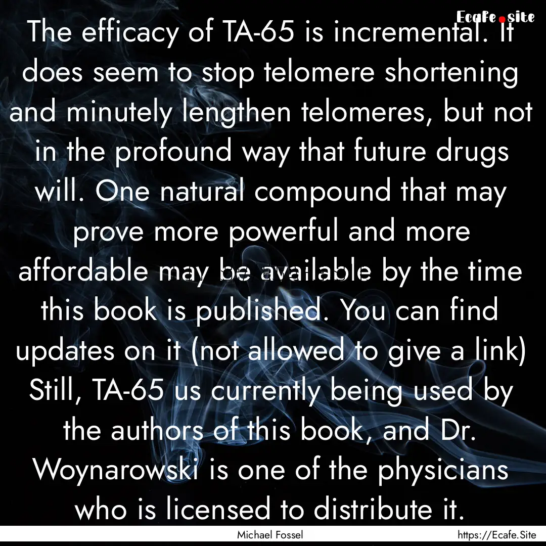 The efficacy of TA-65 is incremental. It.... : Quote by Michael Fossel