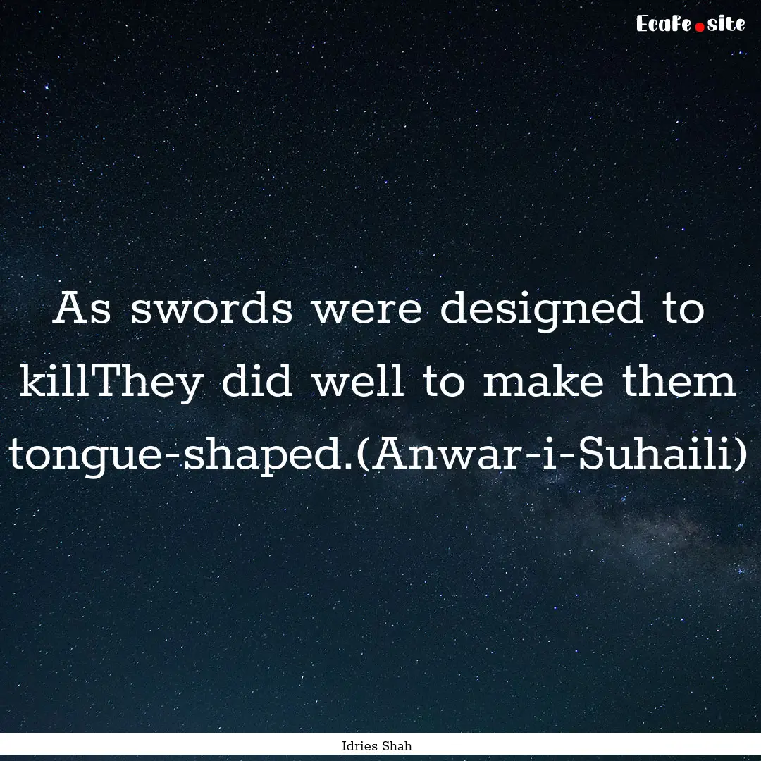 As swords were designed to killThey did well.... : Quote by Idries Shah