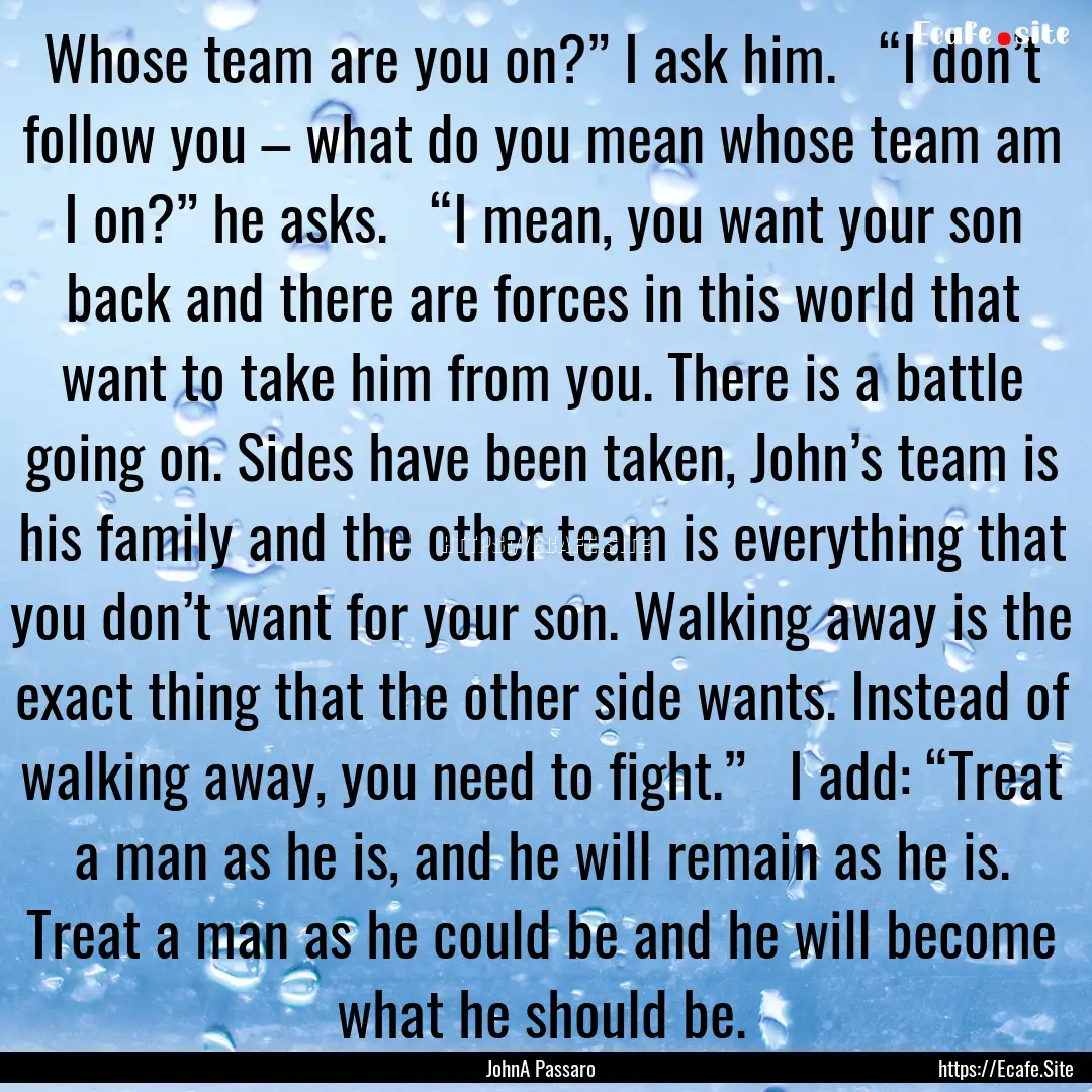 Whose team are you on?” I ask him.   “I.... : Quote by JohnA Passaro