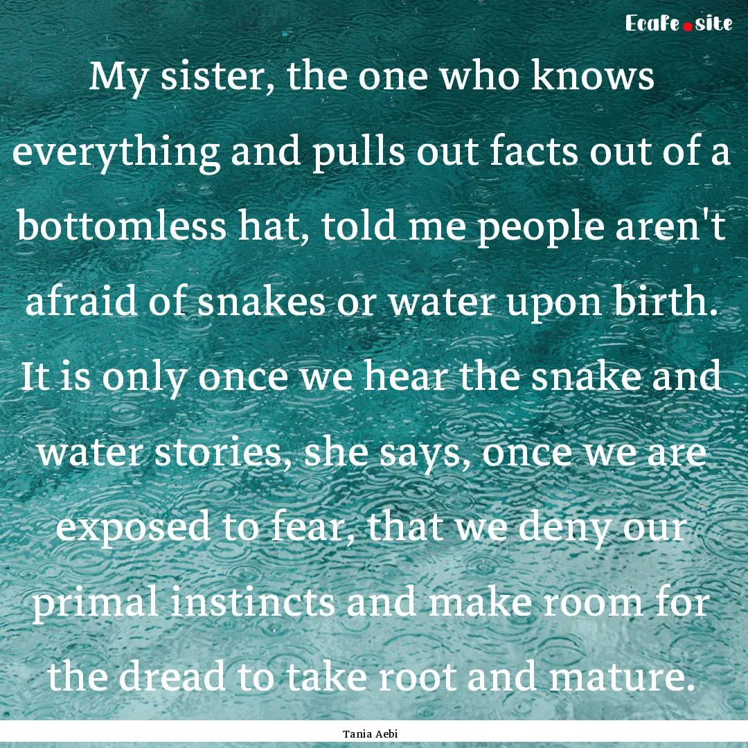 My sister, the one who knows everything and.... : Quote by Tania Aebi