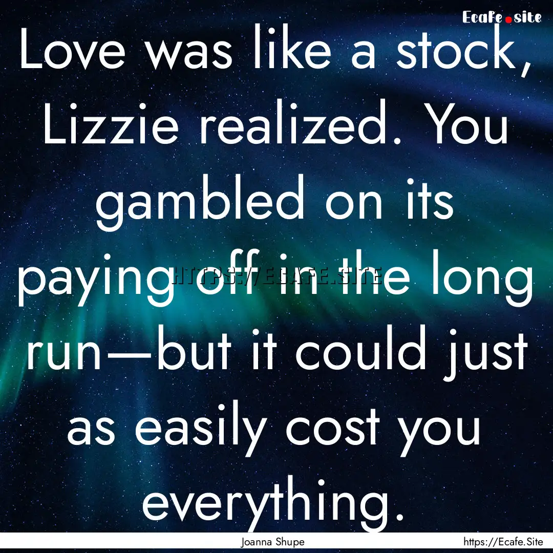 Love was like a stock, Lizzie realized. You.... : Quote by Joanna Shupe