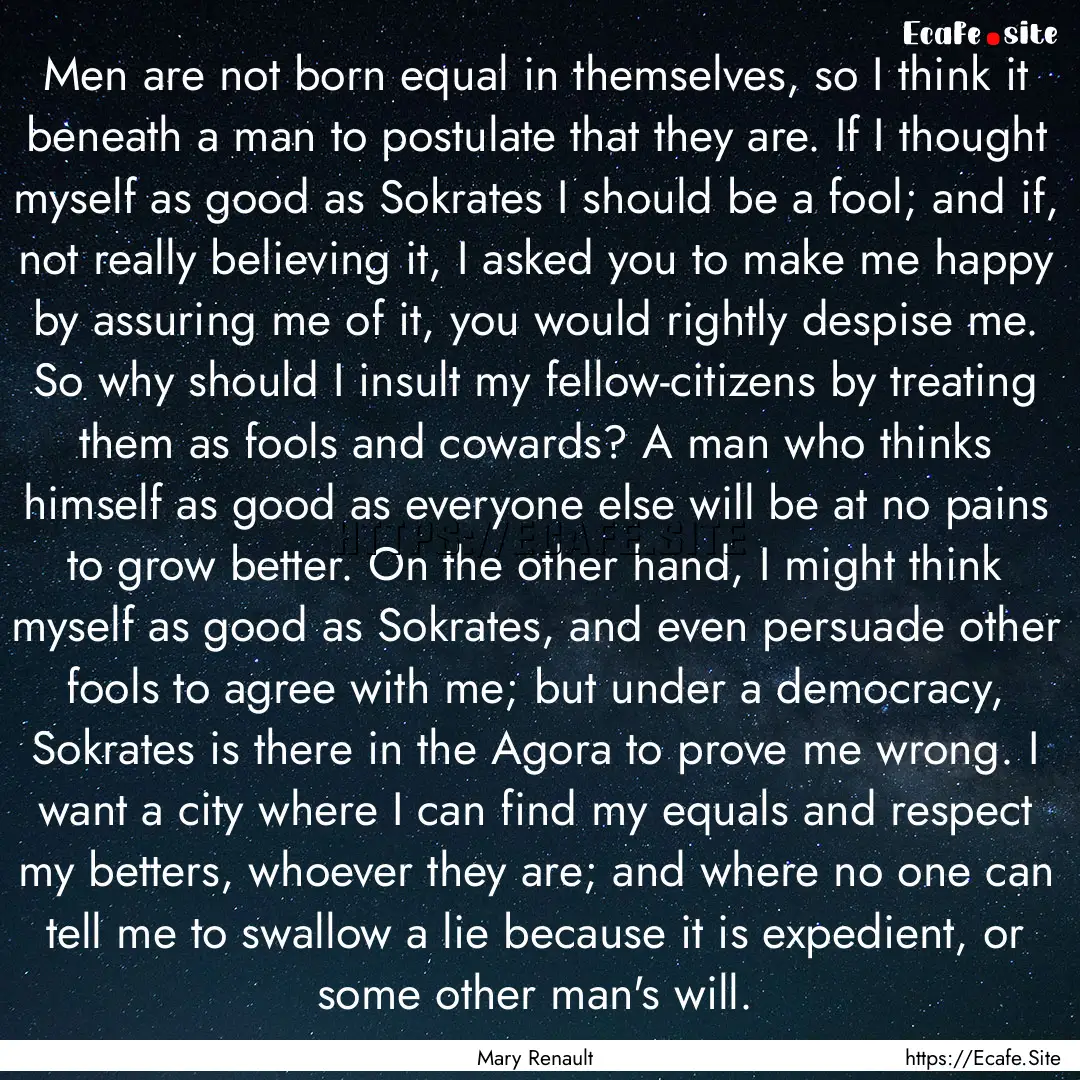 Men are not born equal in themselves, so.... : Quote by Mary Renault