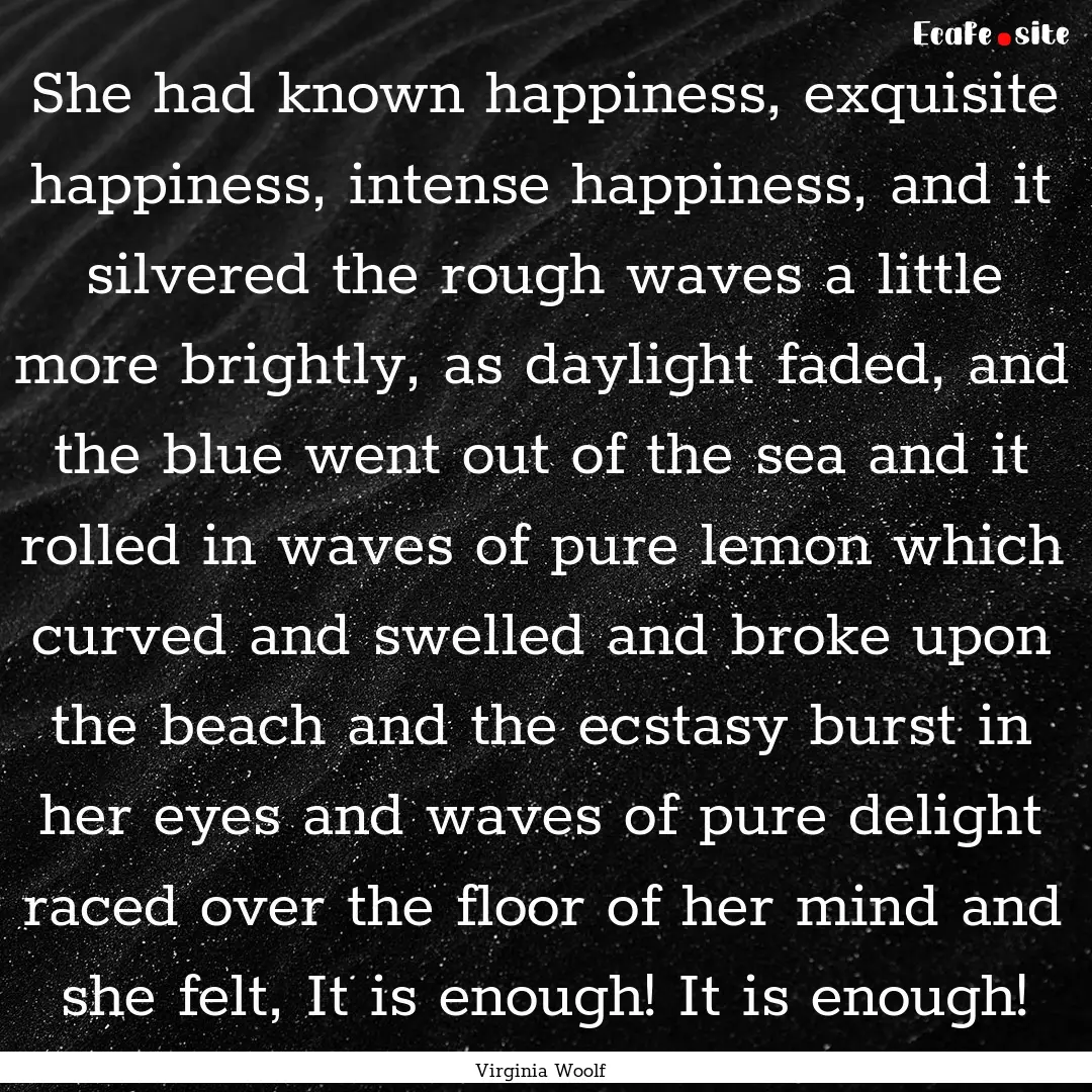 She had known happiness, exquisite happiness,.... : Quote by Virginia Woolf