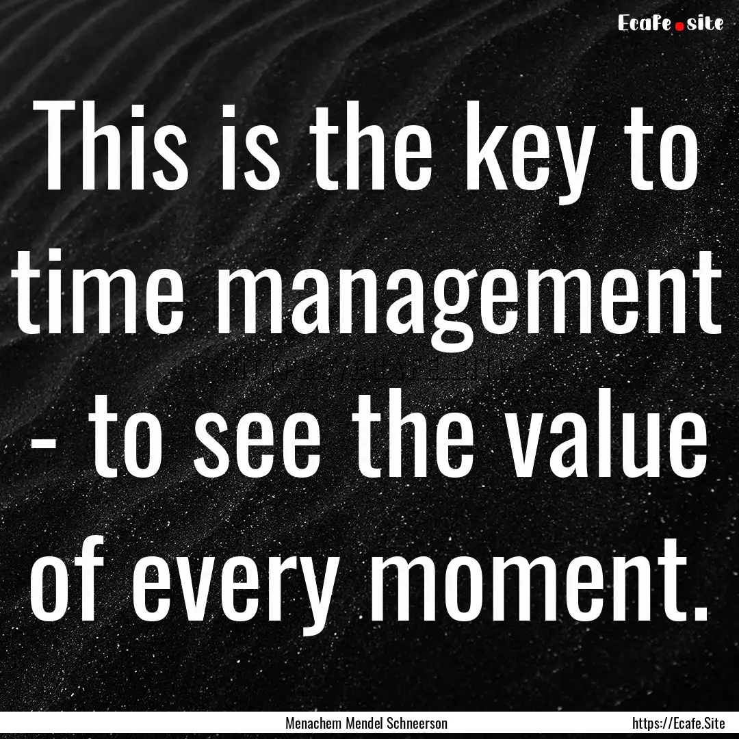 This is the key to time management - to see.... : Quote by Menachem Mendel Schneerson