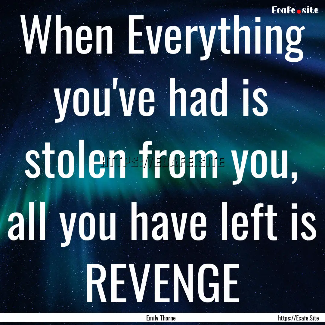 When Everything you've had is stolen from.... : Quote by Emily Thorne