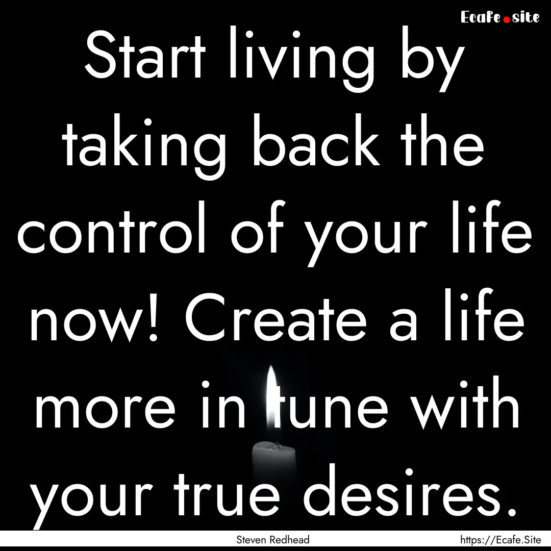 Start living by taking back the control of.... : Quote by Steven Redhead