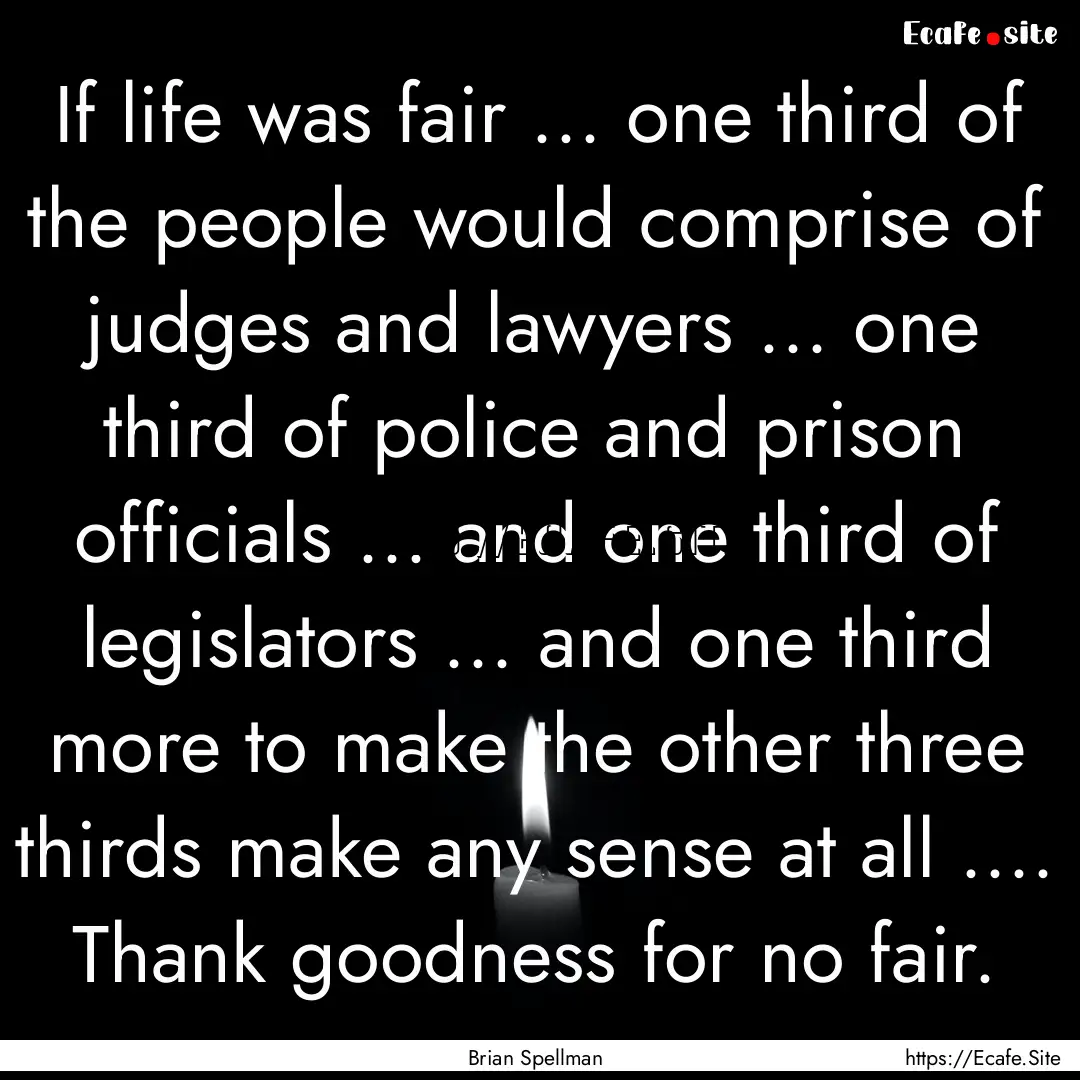 If life was fair ... one third of the people.... : Quote by Brian Spellman