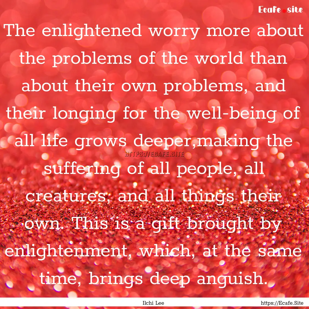 The enlightened worry more about the problems.... : Quote by Ilchi Lee