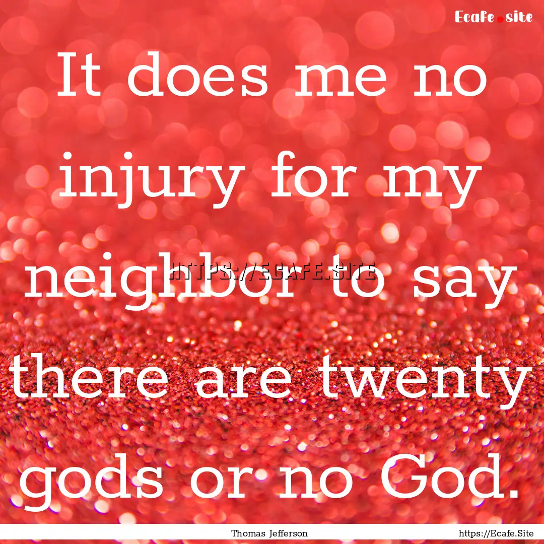 It does me no injury for my neighbor to say.... : Quote by Thomas Jefferson