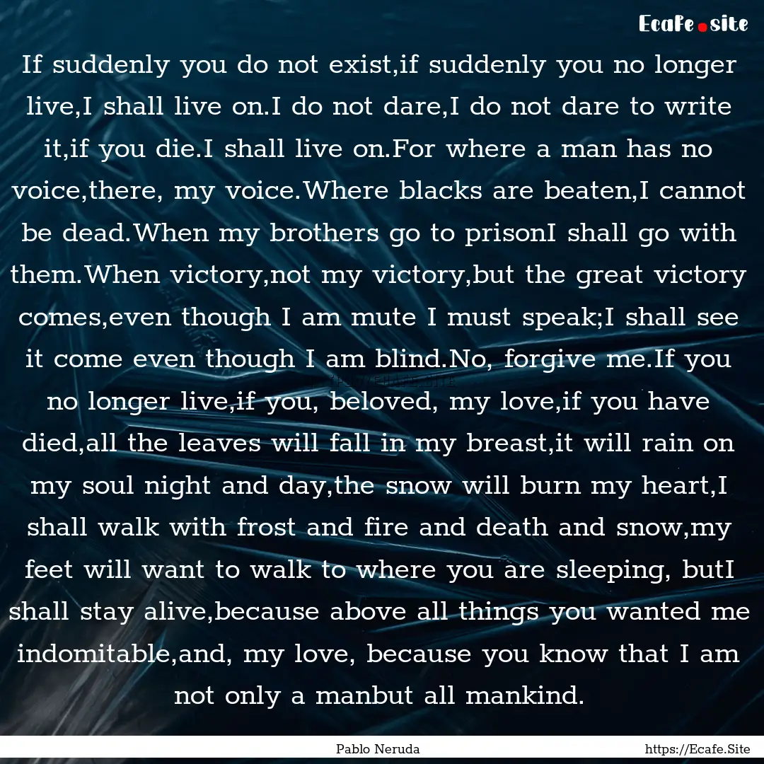 If suddenly you do not exist,if suddenly.... : Quote by Pablo Neruda