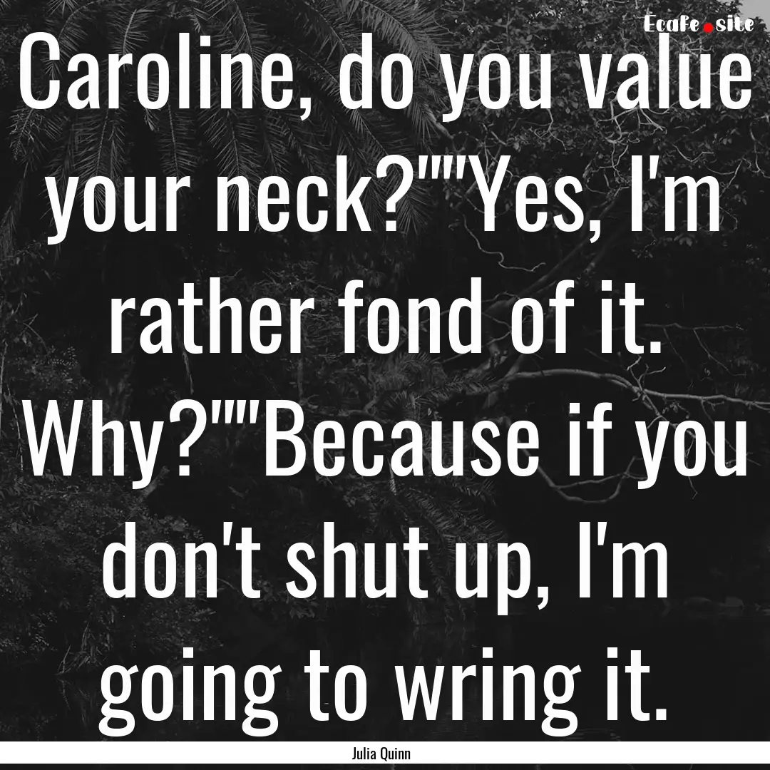 Caroline, do you value your neck?