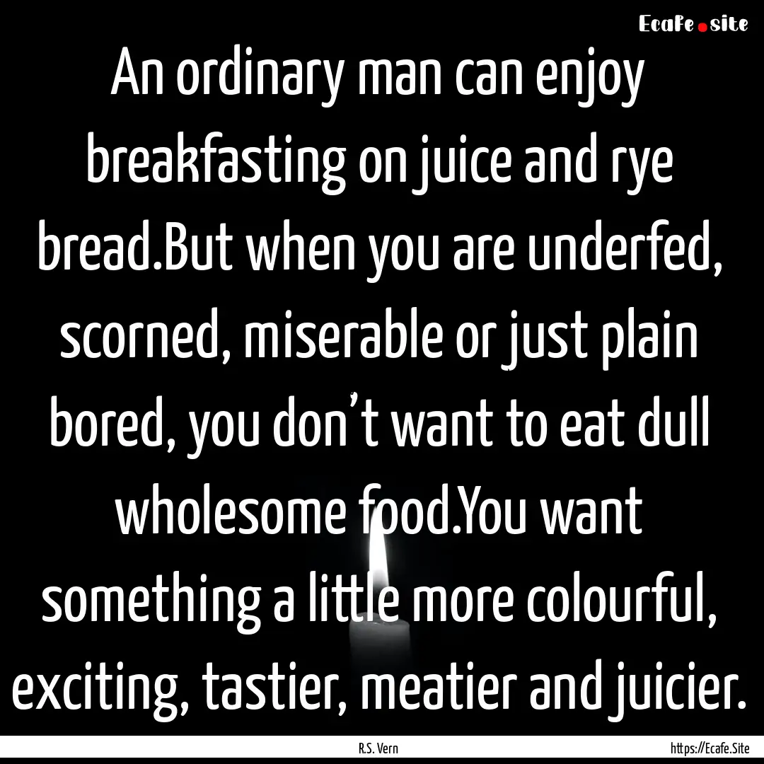 An ordinary man can enjoy breakfasting on.... : Quote by R.S. Vern