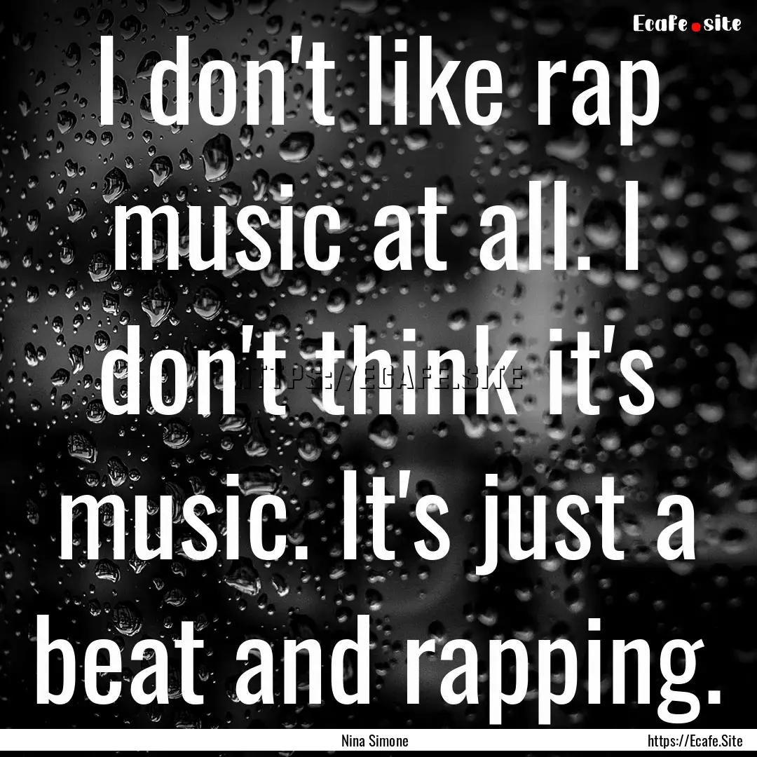 I don't like rap music at all. I don't think.... : Quote by Nina Simone