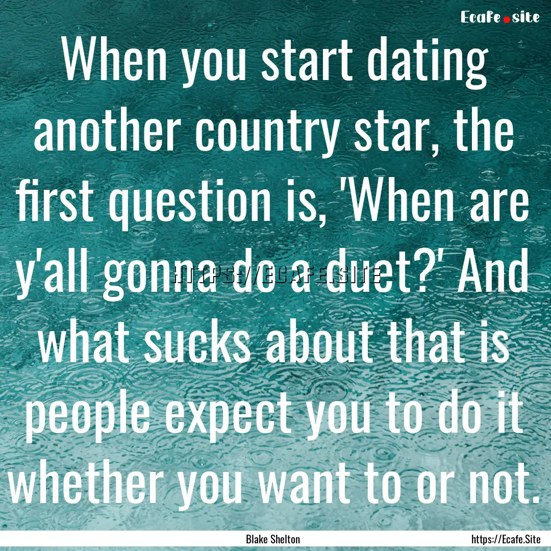 When you start dating another country star,.... : Quote by Blake Shelton