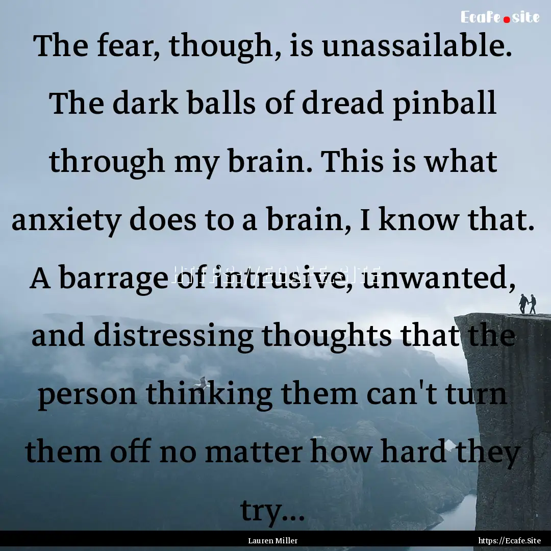 The fear, though, is unassailable. The dark.... : Quote by Lauren Miller