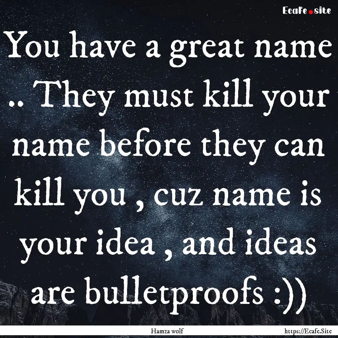 You have a great name .. They must kill your.... : Quote by Hamza wolf